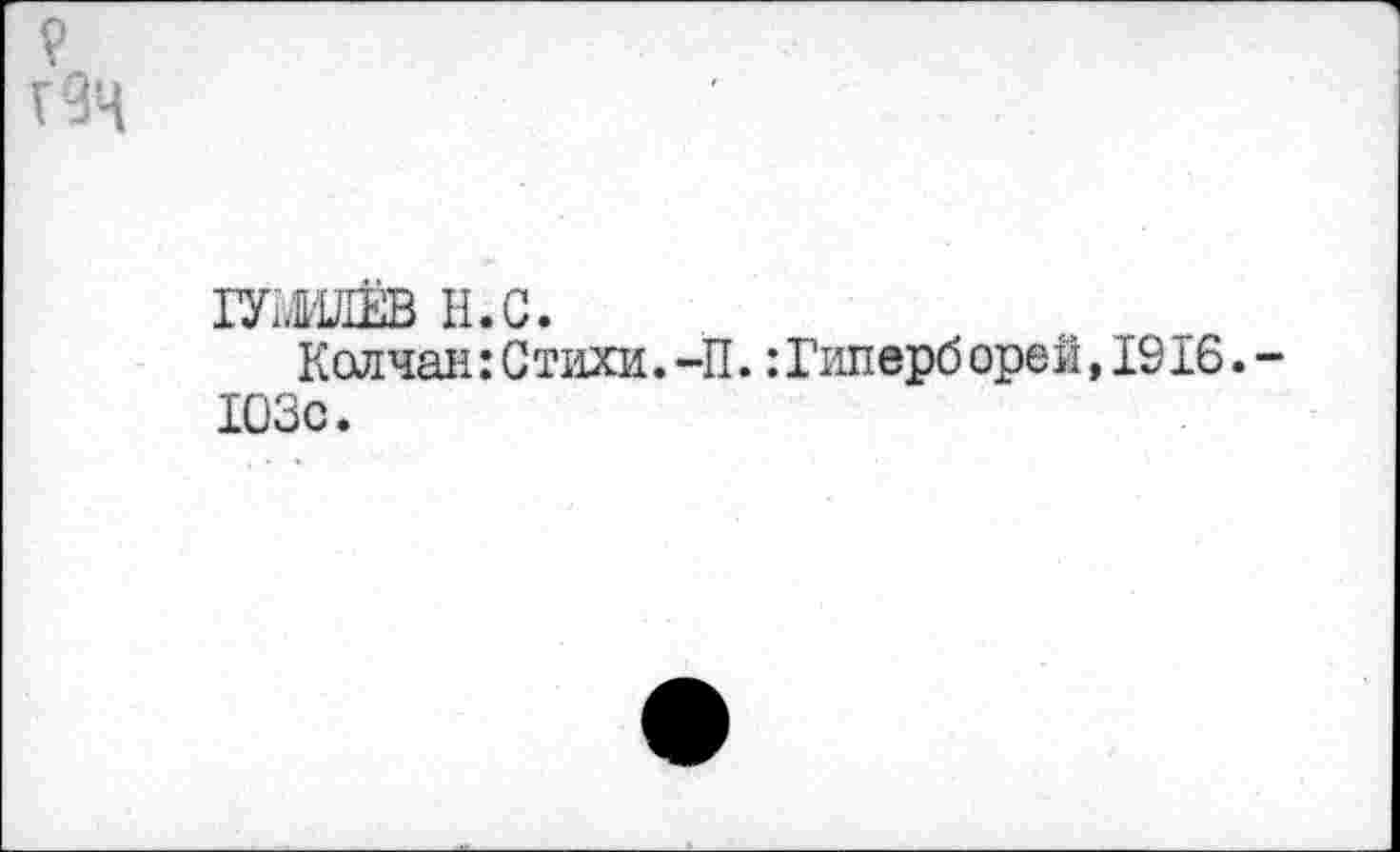 ﻿Г 9Ц
ГУ1МЁВ н.с.
Колчан:Стихи. -П.: Гиперборей,1916. 103с.